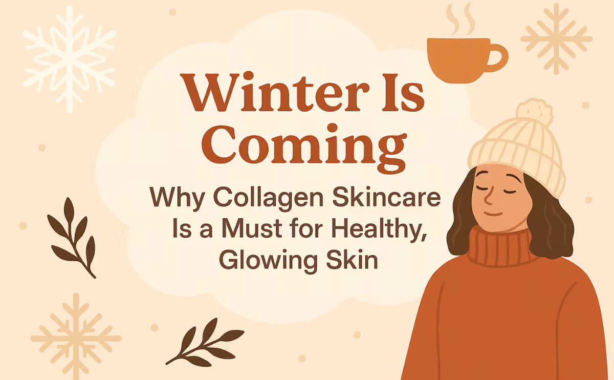 Winter Is Coming: Why Collagen Skincare Is a Must for Healthy & Glowing Skin